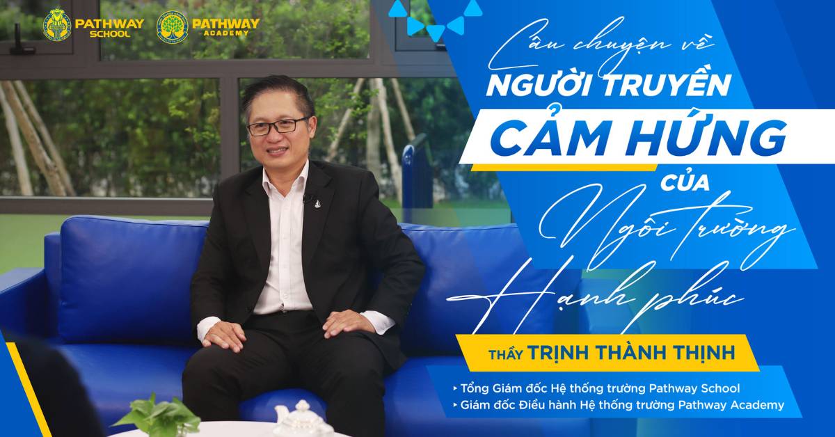 Thầy Trịnh Thành Thịnh - Tổng Giám đốc Hệ thống trường Pathway, Giám đốc Điều hành Pathway Academy.