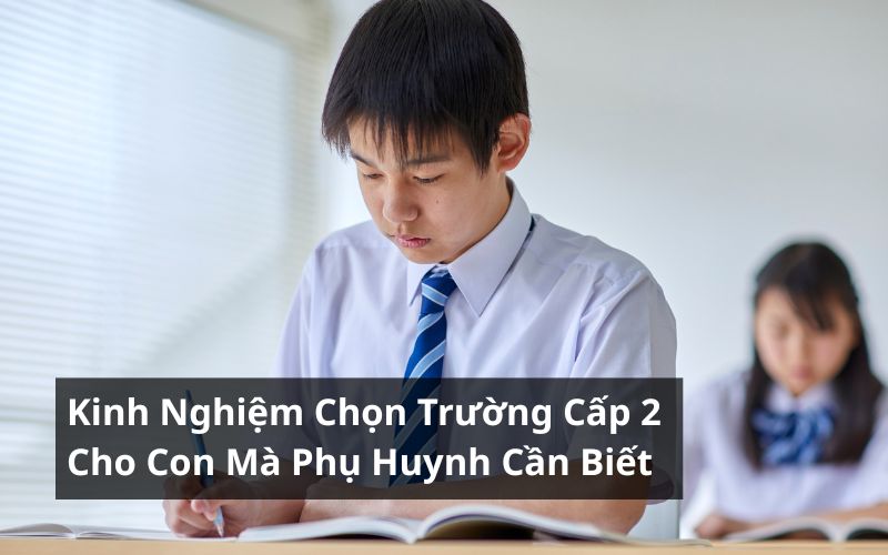 Kinh nghiệm chọn trường cấp 2 cho con mà phụ huynh nên biết