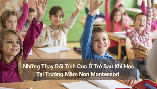Những thay đổi tích cực mà trẻ có thể đạt được khi trẻ theo học tại trường mầm non Montessori